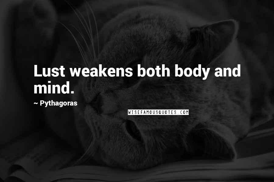 Pythagoras Quotes: Lust weakens both body and mind.