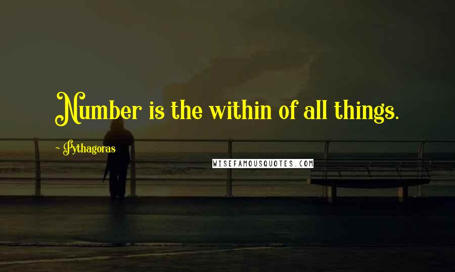 Pythagoras Quotes: Number is the within of all things.