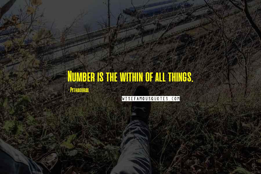 Pythagoras Quotes: Number is the within of all things.