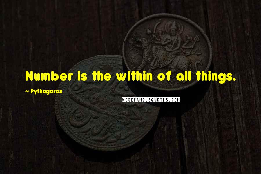 Pythagoras Quotes: Number is the within of all things.