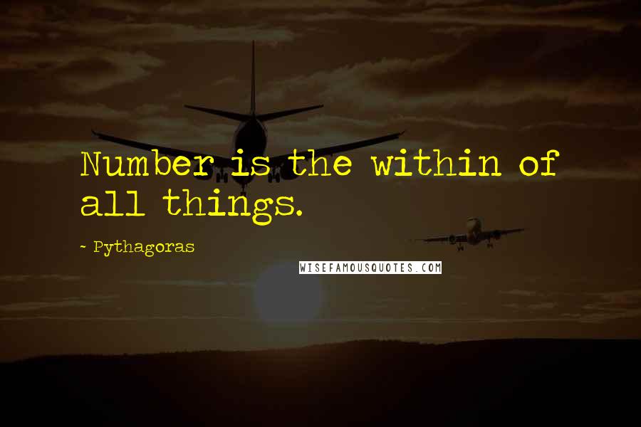 Pythagoras Quotes: Number is the within of all things.