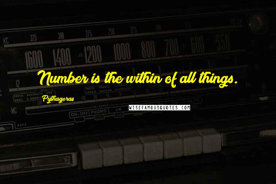 Pythagoras Quotes: Number is the within of all things.