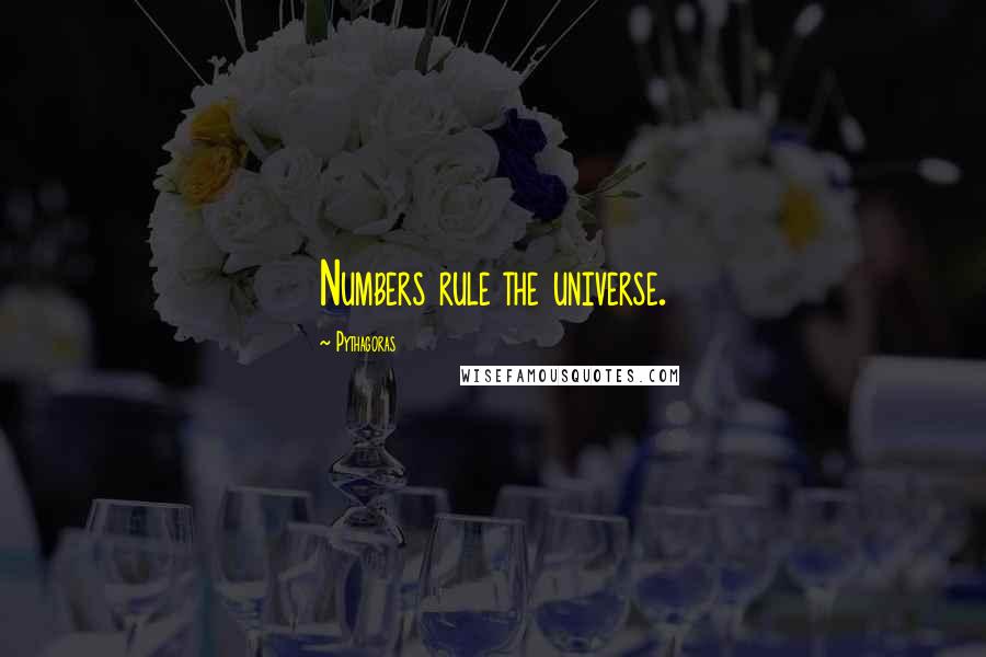 Pythagoras Quotes: Numbers rule the universe.