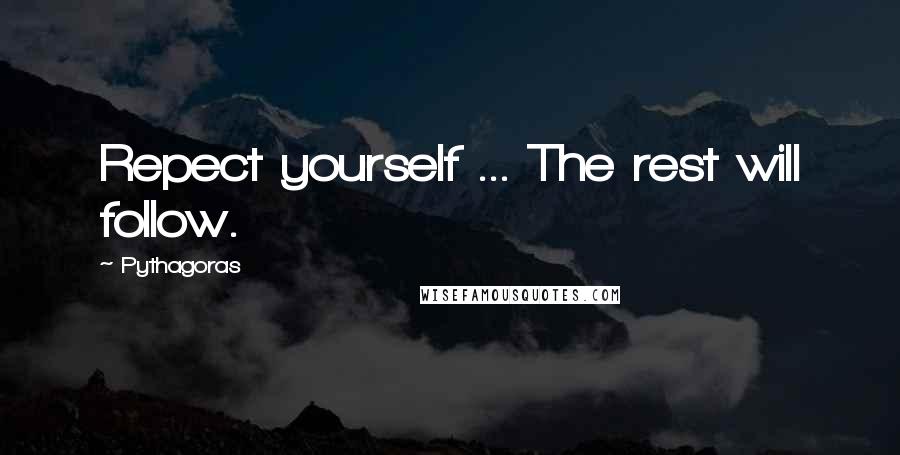 Pythagoras Quotes: Repect yourself ... The rest will follow.