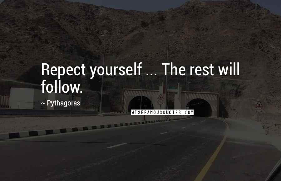 Pythagoras Quotes: Repect yourself ... The rest will follow.