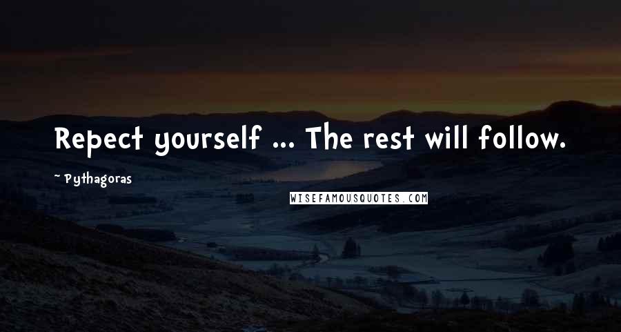 Pythagoras Quotes: Repect yourself ... The rest will follow.