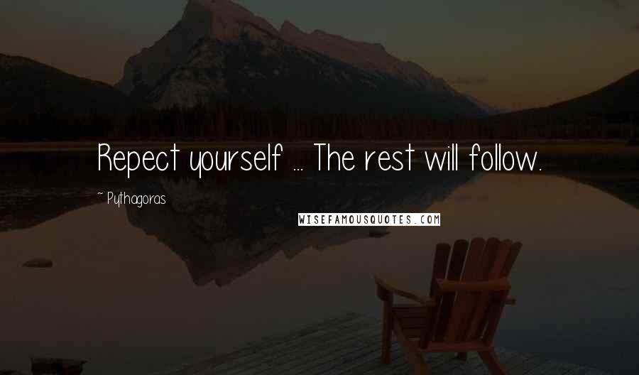 Pythagoras Quotes: Repect yourself ... The rest will follow.