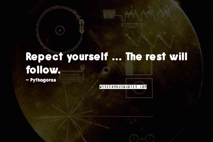 Pythagoras Quotes: Repect yourself ... The rest will follow.