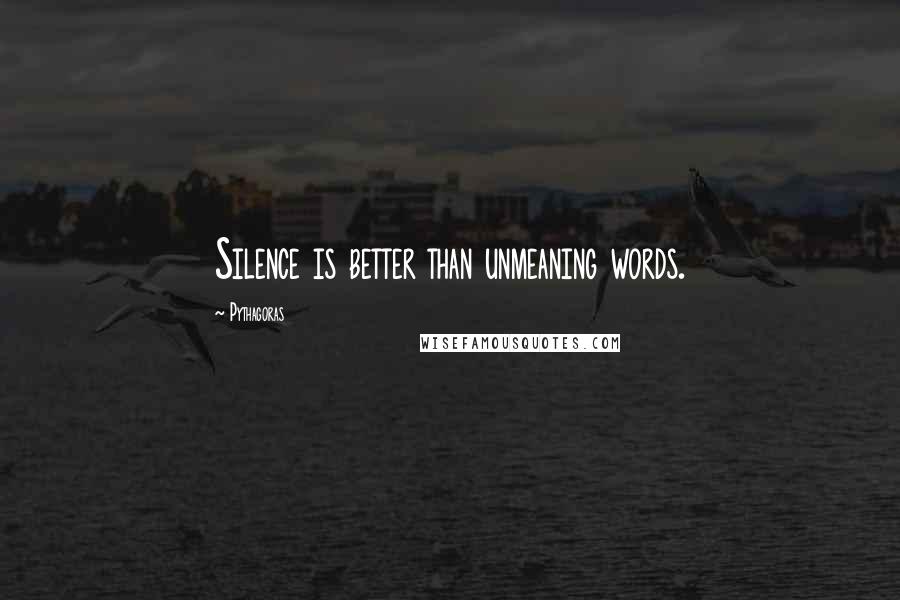 Pythagoras Quotes: Silence is better than unmeaning words.