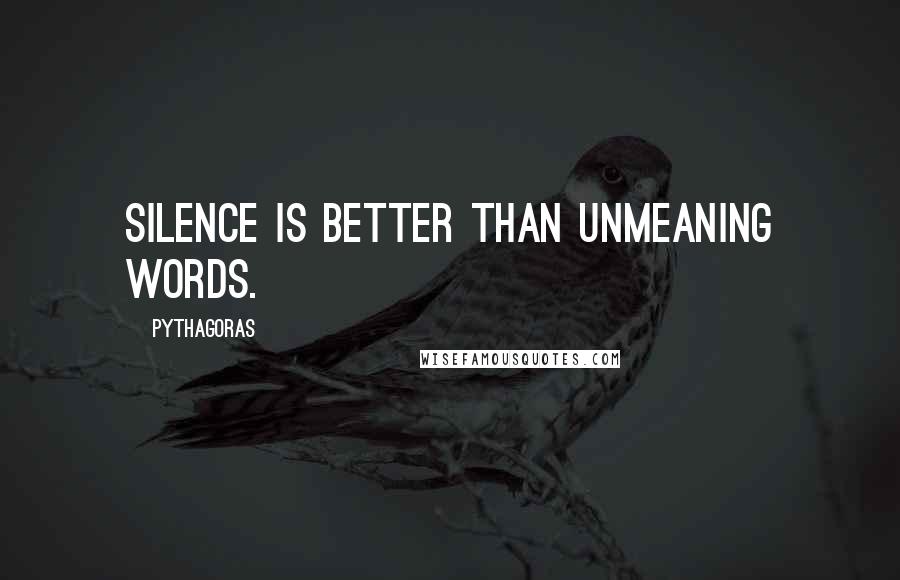 Pythagoras Quotes: Silence is better than unmeaning words.