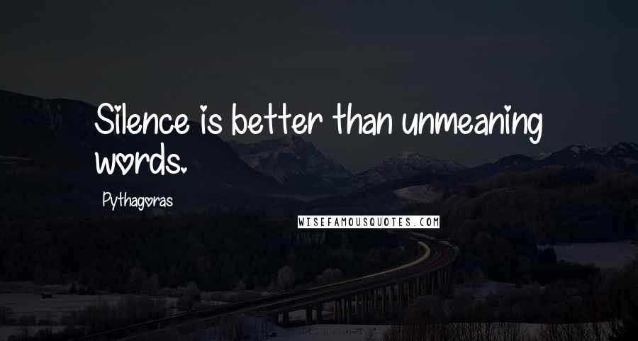 Pythagoras Quotes: Silence is better than unmeaning words.