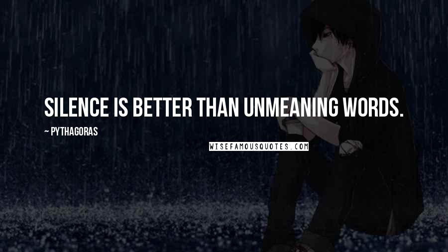 Pythagoras Quotes: Silence is better than unmeaning words.