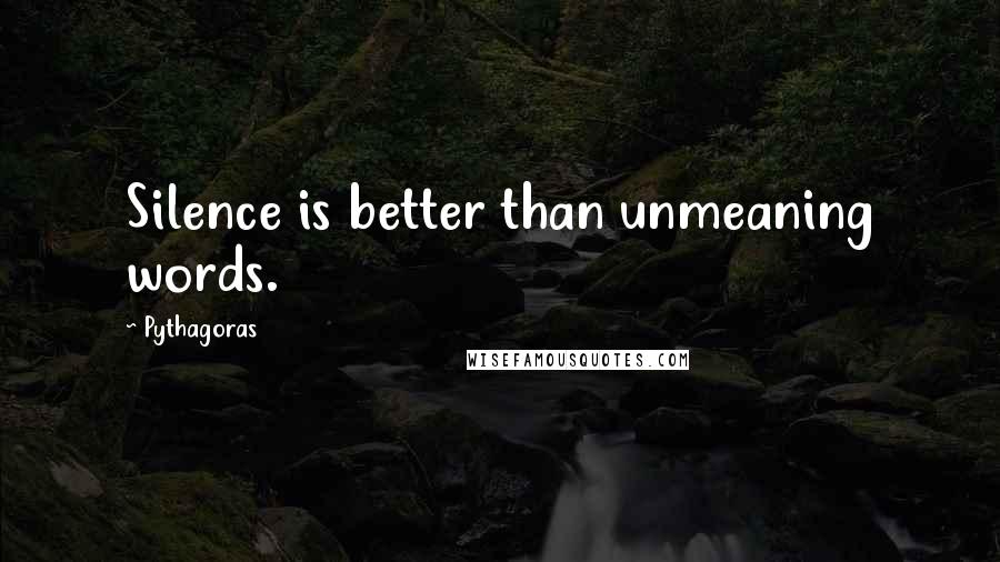 Pythagoras Quotes: Silence is better than unmeaning words.