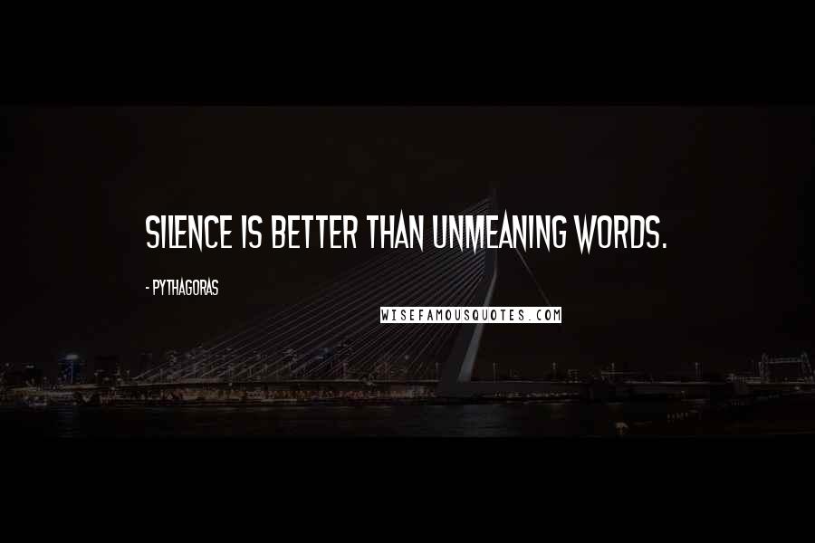 Pythagoras Quotes: Silence is better than unmeaning words.