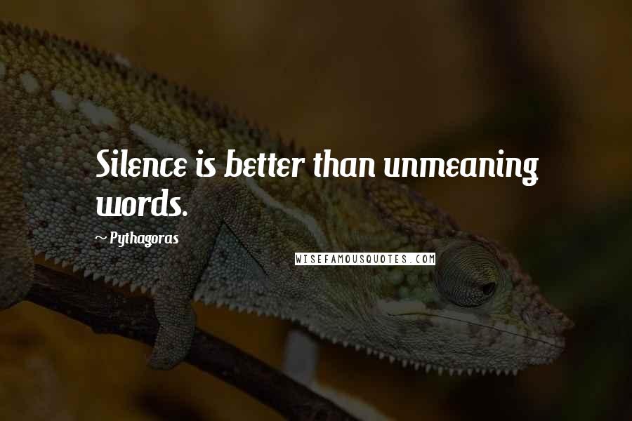 Pythagoras Quotes: Silence is better than unmeaning words.