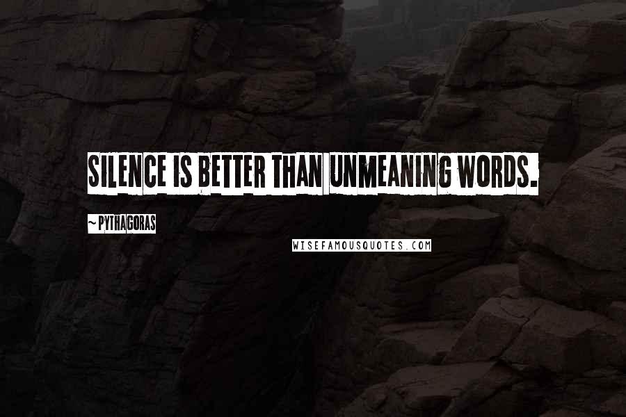 Pythagoras Quotes: Silence is better than unmeaning words.