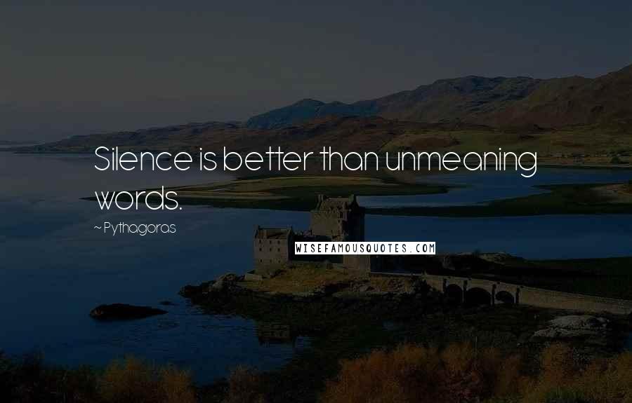 Pythagoras Quotes: Silence is better than unmeaning words.