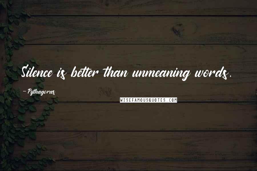 Pythagoras Quotes: Silence is better than unmeaning words.