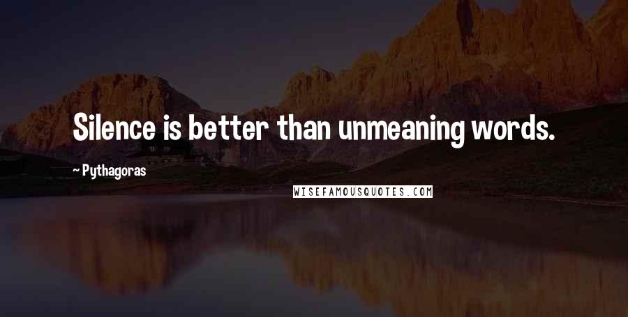 Pythagoras Quotes: Silence is better than unmeaning words.