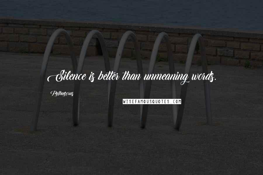 Pythagoras Quotes: Silence is better than unmeaning words.
