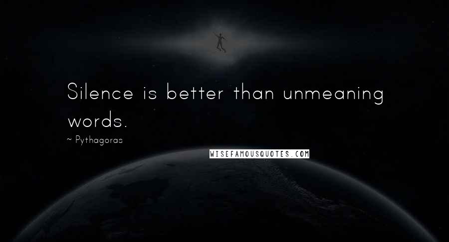 Pythagoras Quotes: Silence is better than unmeaning words.