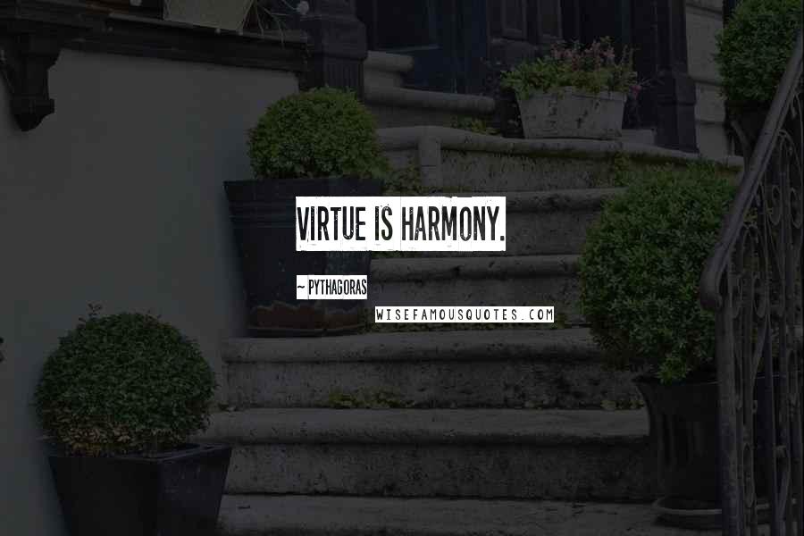 Pythagoras Quotes: Virtue is harmony.