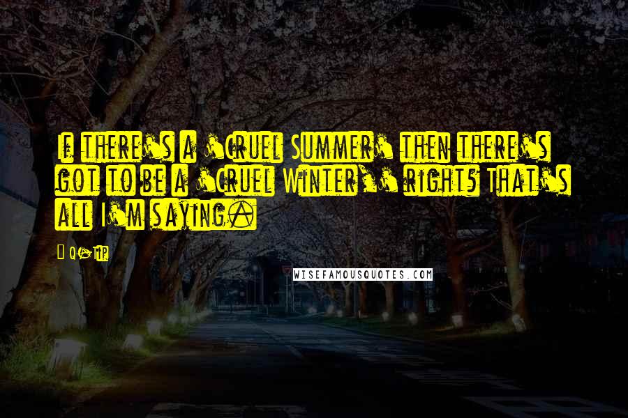 Q-Tip Quotes: If there's a 'Cruel Summer' then there's got to be a 'Cruel Winter,' right? That's all I'm saying.