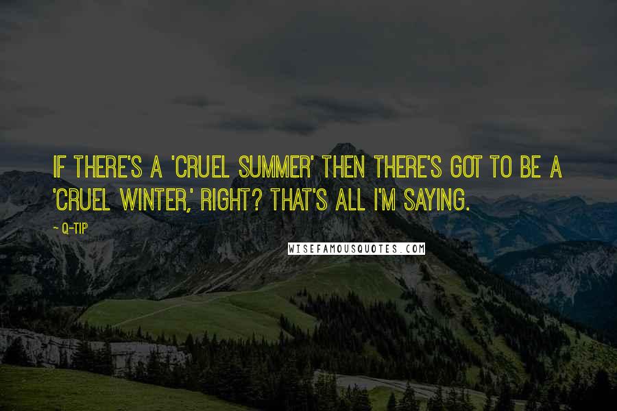 Q-Tip Quotes: If there's a 'Cruel Summer' then there's got to be a 'Cruel Winter,' right? That's all I'm saying.