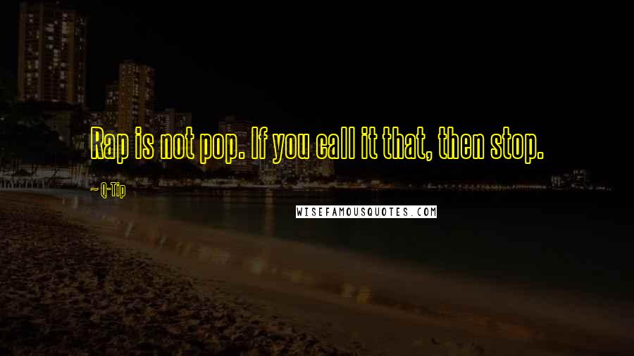 Q-Tip Quotes: Rap is not pop. If you call it that, then stop.