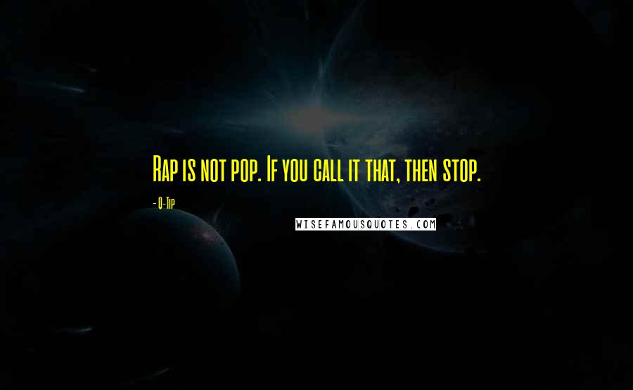 Q-Tip Quotes: Rap is not pop. If you call it that, then stop.