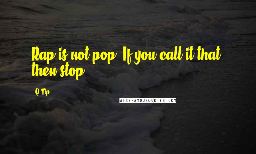 Q-Tip Quotes: Rap is not pop. If you call it that, then stop.