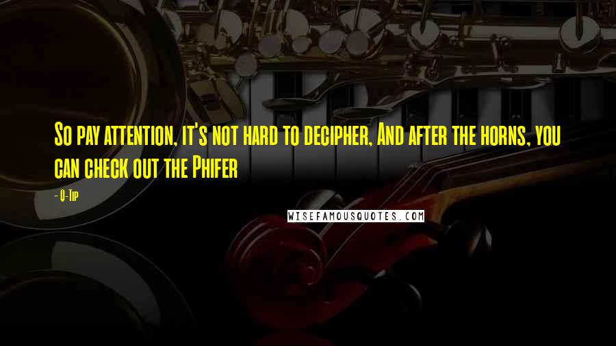 Q-Tip Quotes: So pay attention, it's not hard to decipher, And after the horns, you can check out the Phifer