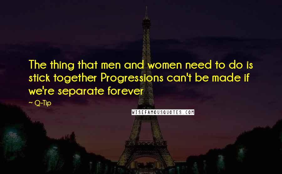 Q-Tip Quotes: The thing that men and women need to do is stick together Progressions can't be made if we're separate forever