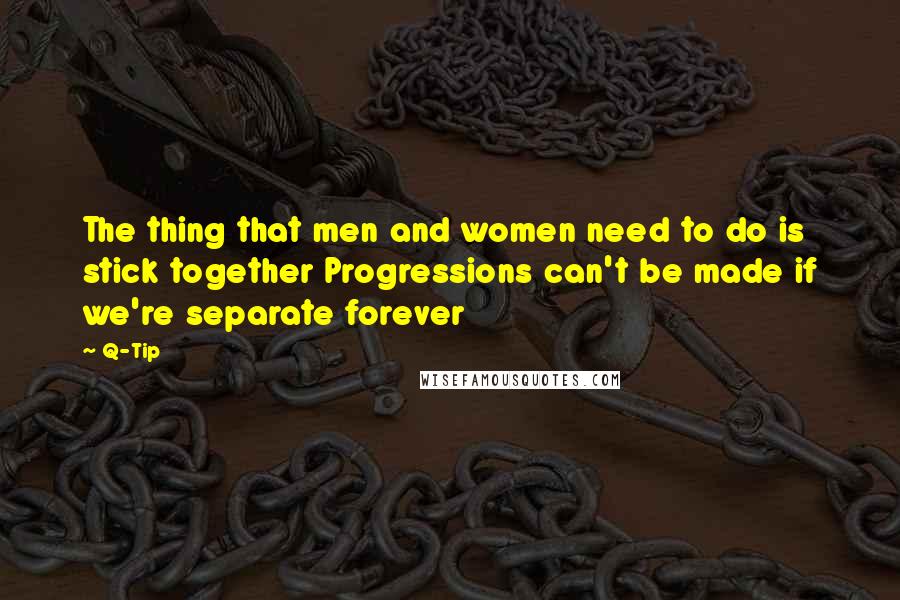 Q-Tip Quotes: The thing that men and women need to do is stick together Progressions can't be made if we're separate forever