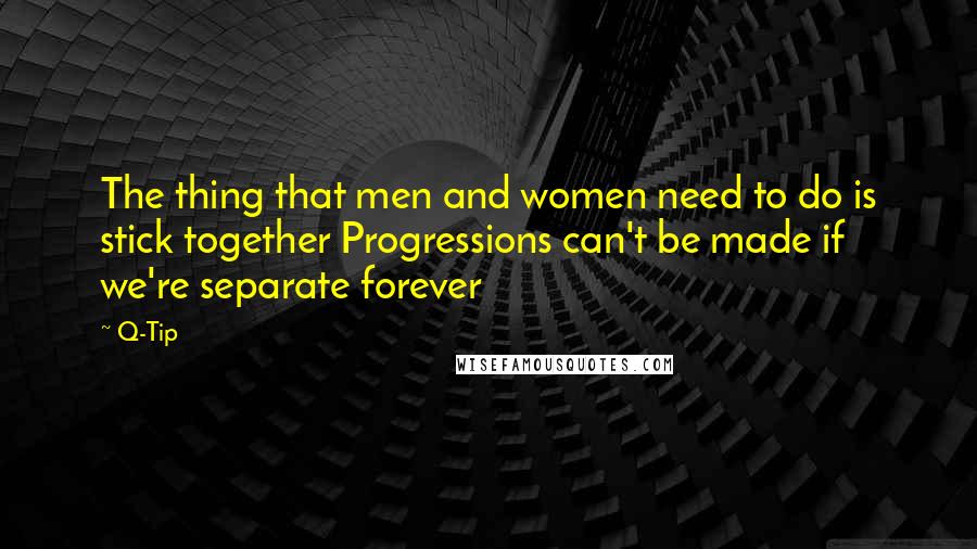 Q-Tip Quotes: The thing that men and women need to do is stick together Progressions can't be made if we're separate forever