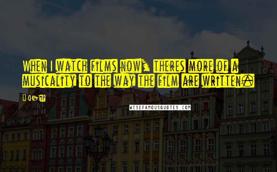 Q-Tip Quotes: When I watch films now, theres more of a musicality to the way the film are written.