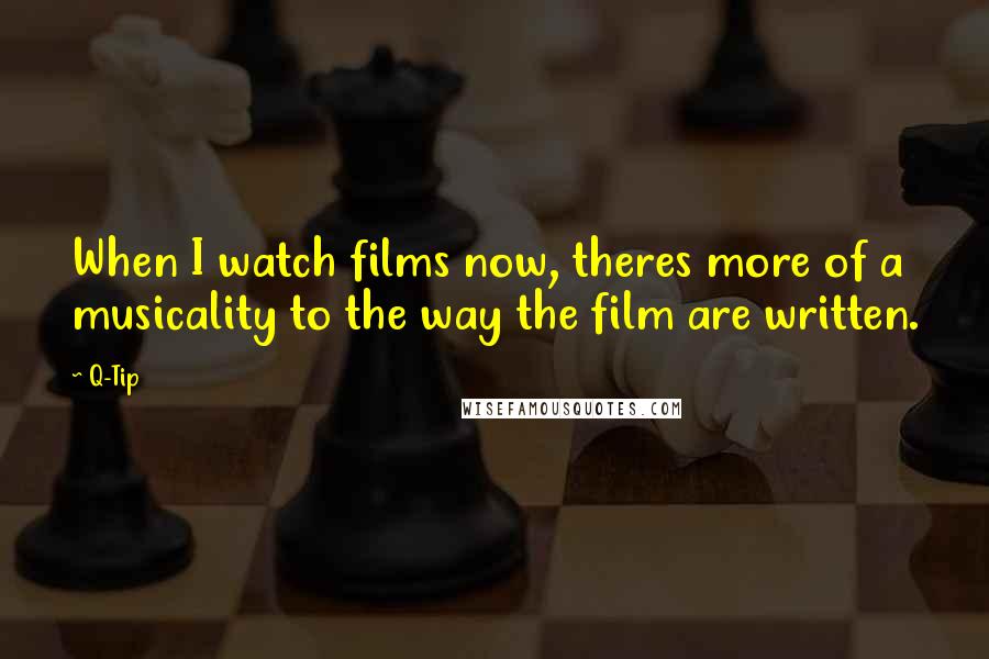 Q-Tip Quotes: When I watch films now, theres more of a musicality to the way the film are written.