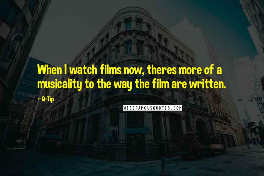 Q-Tip Quotes: When I watch films now, theres more of a musicality to the way the film are written.