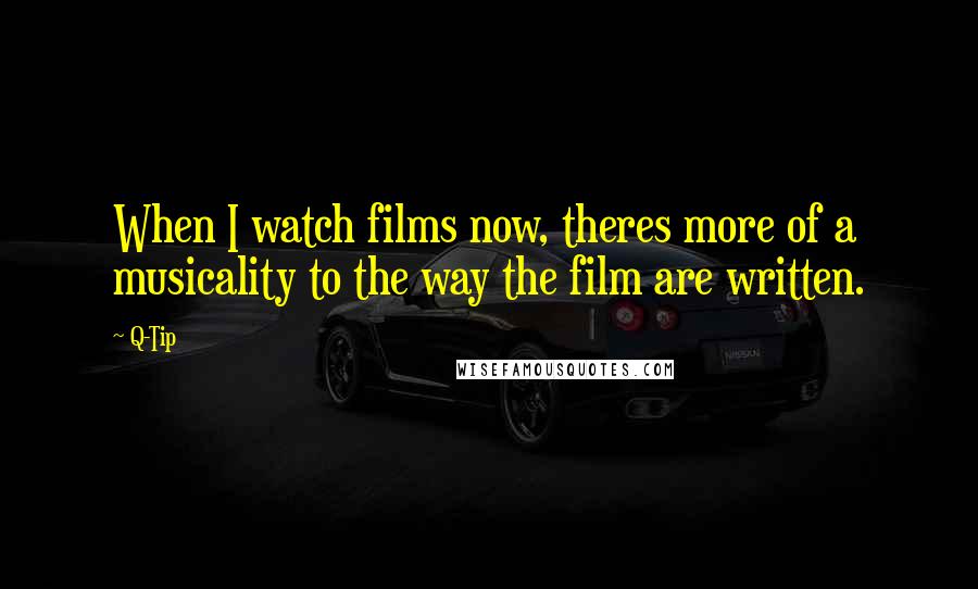 Q-Tip Quotes: When I watch films now, theres more of a musicality to the way the film are written.