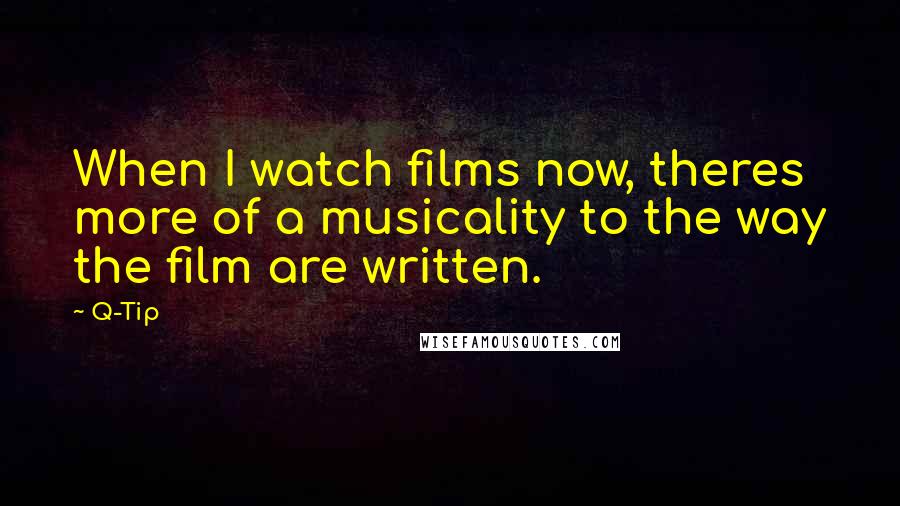 Q-Tip Quotes: When I watch films now, theres more of a musicality to the way the film are written.