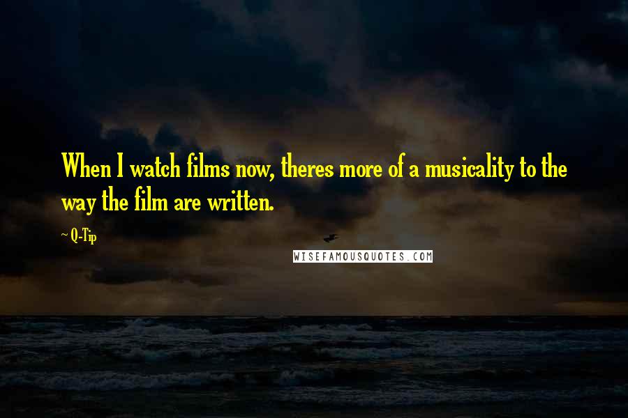 Q-Tip Quotes: When I watch films now, theres more of a musicality to the way the film are written.