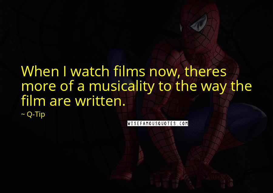 Q-Tip Quotes: When I watch films now, theres more of a musicality to the way the film are written.