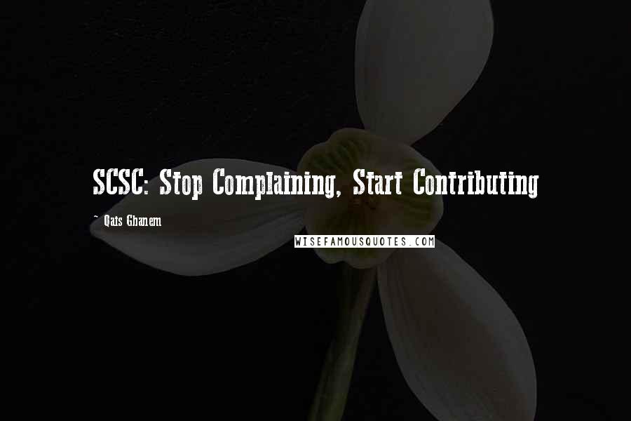 Qais Ghanem Quotes: SCSC: Stop Complaining, Start Contributing