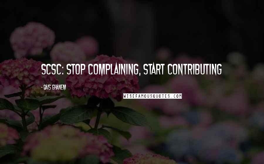 Qais Ghanem Quotes: SCSC: Stop Complaining, Start Contributing