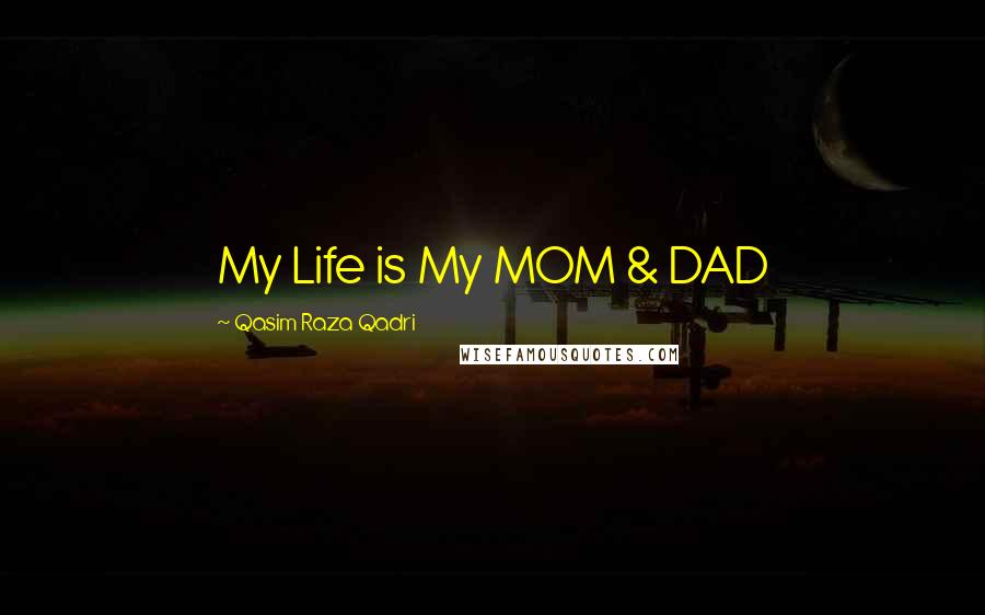 Qasim Raza Qadri Quotes: My Life is My MOM & DAD