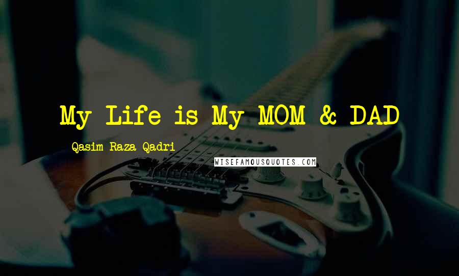 Qasim Raza Qadri Quotes: My Life is My MOM & DAD