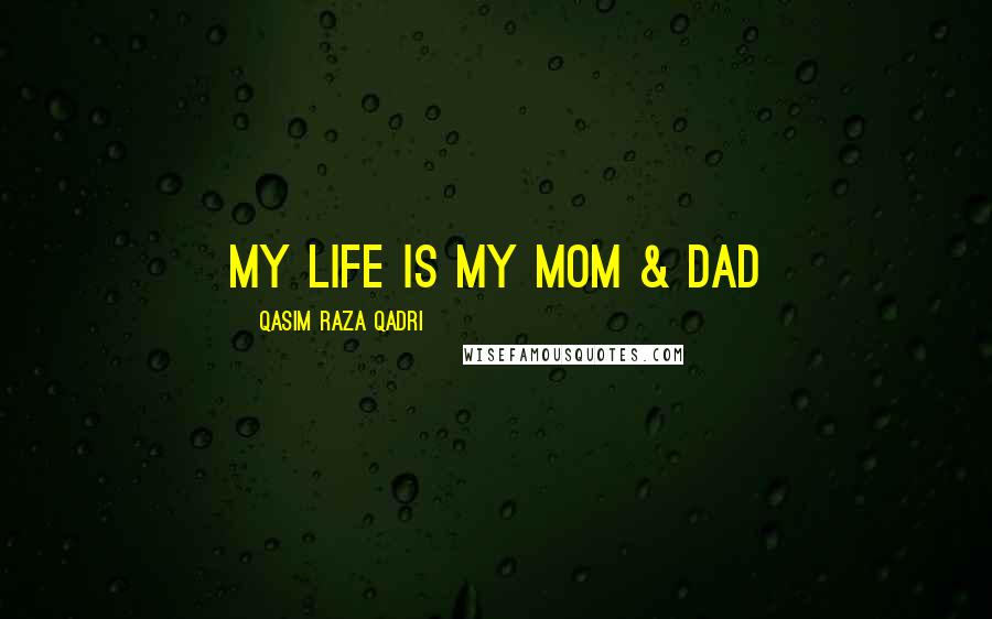 Qasim Raza Qadri Quotes: My Life is My MOM & DAD