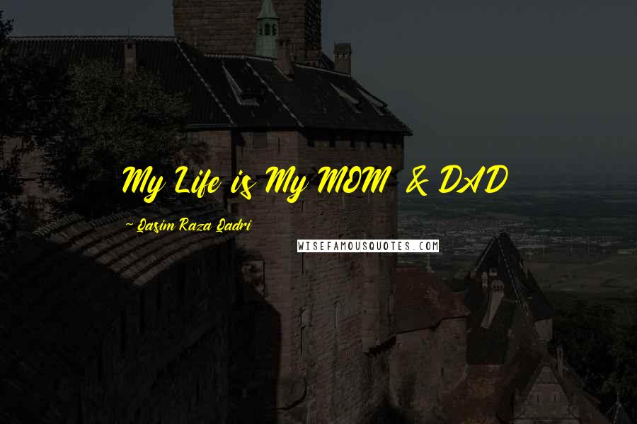 Qasim Raza Qadri Quotes: My Life is My MOM & DAD