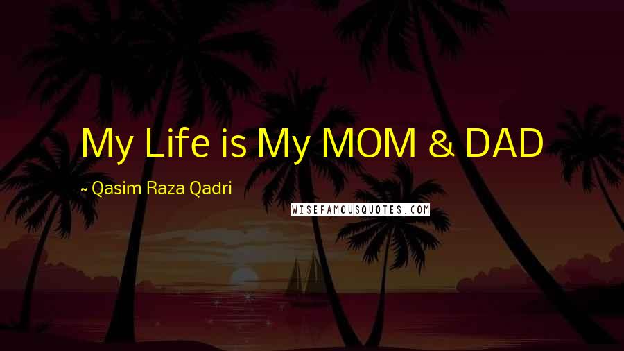 Qasim Raza Qadri Quotes: My Life is My MOM & DAD