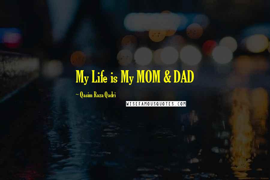 Qasim Raza Qadri Quotes: My Life is My MOM & DAD